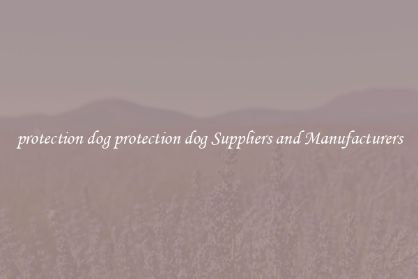 protection dog protection dog Suppliers and Manufacturers