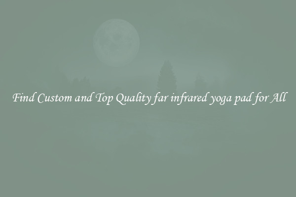 Find Custom and Top Quality far infrared yoga pad for All