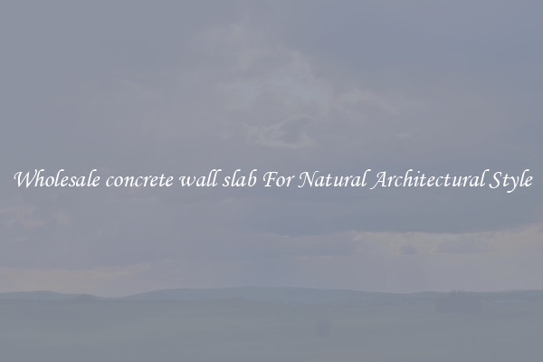 Wholesale concrete wall slab For Natural Architectural Style