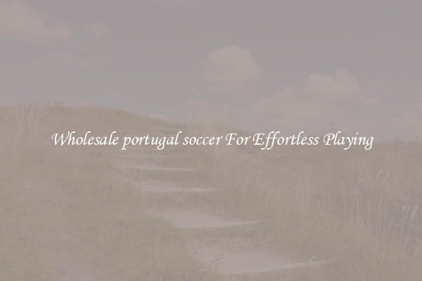 Wholesale portugal soccer For Effortless Playing