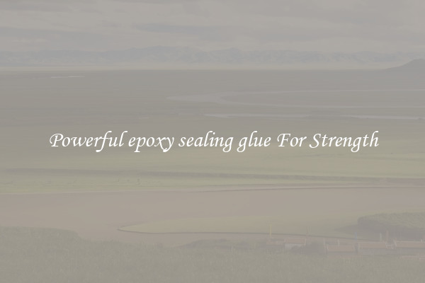 Powerful epoxy sealing glue For Strength