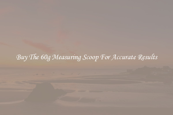 Buy The 60g Measuring Scoop For Accurate Results