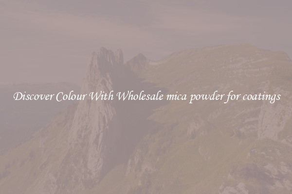 Discover Colour With Wholesale mica powder for coatings