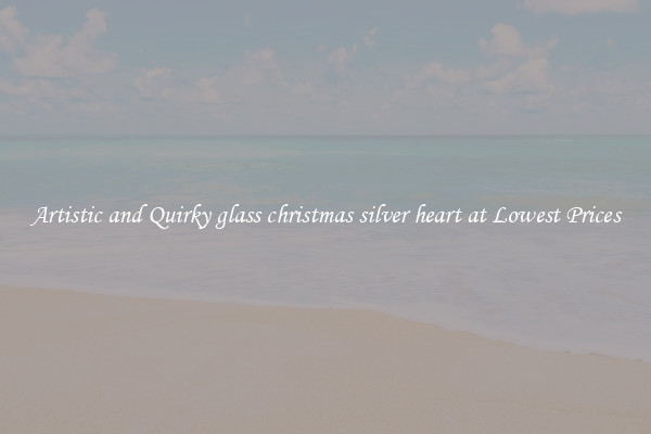 Artistic and Quirky glass christmas silver heart at Lowest Prices
