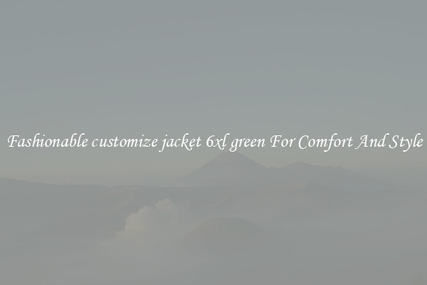 Fashionable customize jacket 6xl green For Comfort And Style