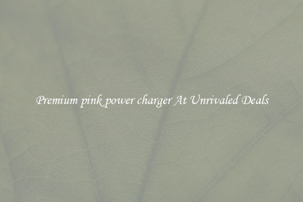 Premium pink power charger At Unrivaled Deals