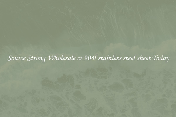 Source Strong Wholesale cr 904l stainless steel sheet Today