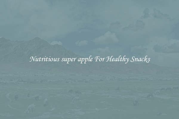 Nutritious super apple For Healthy Snacks