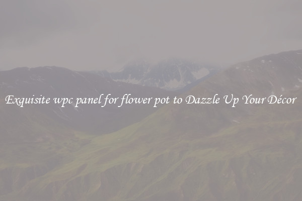Exquisite wpc panel for flower pot to Dazzle Up Your Décor 
