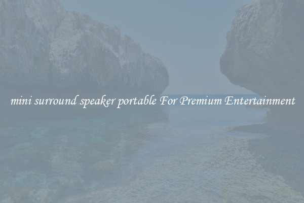 mini surround speaker portable For Premium Entertainment