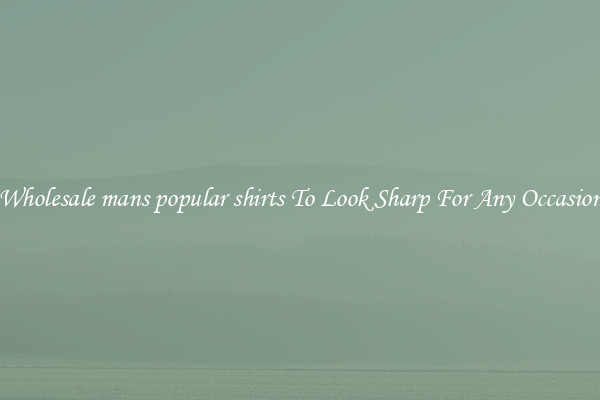 Wholesale mans popular shirts To Look Sharp For Any Occasion